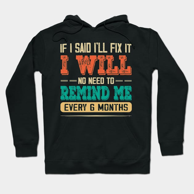 If I Said I'll Fix It I Will There Is No Need To Remind Me Hoodie by David Brown